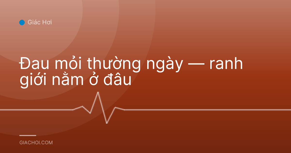 Đau mỏi thường ngày — ranh giới nằm ở đâu