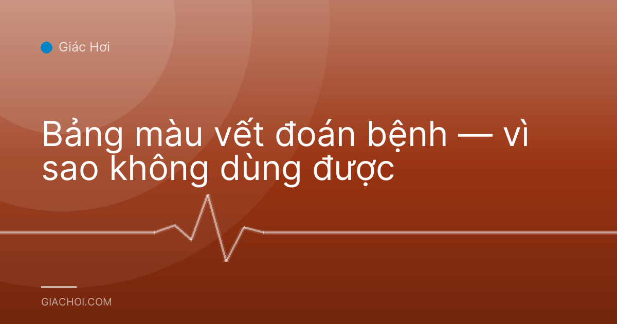 Bảng màu vết đoán bệnh — vì sao không dùng được
