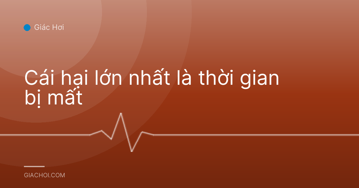 Cái hại lớn nhất là thời gian bị mất