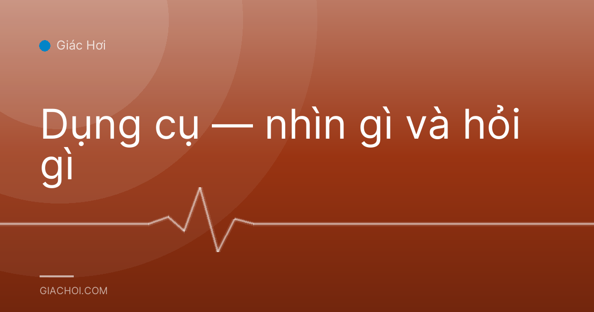 Dụng cụ — nhìn gì và hỏi gì