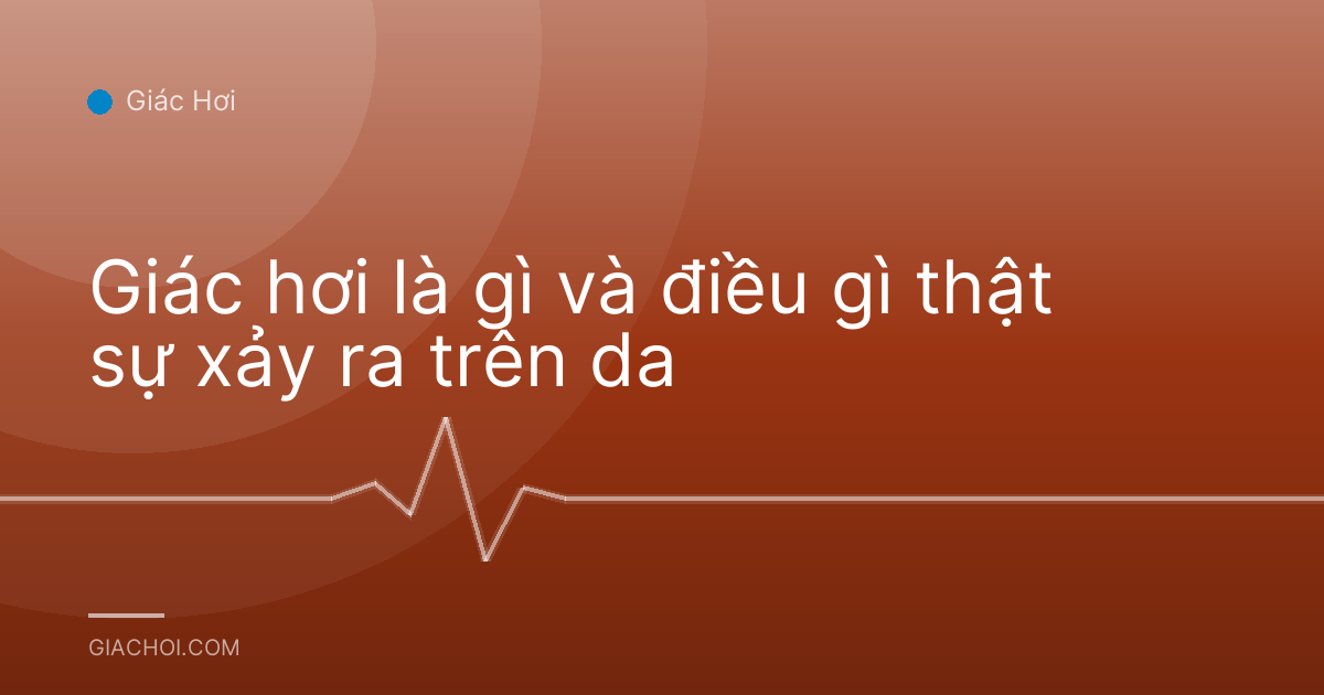 Giác hơi là gì và điều gì thật sự xảy ra trên da