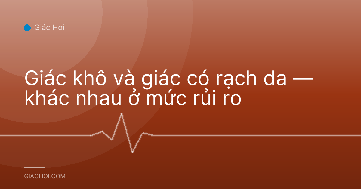 Giác khô và giác có rạch da — khác nhau ở mức rủi ro