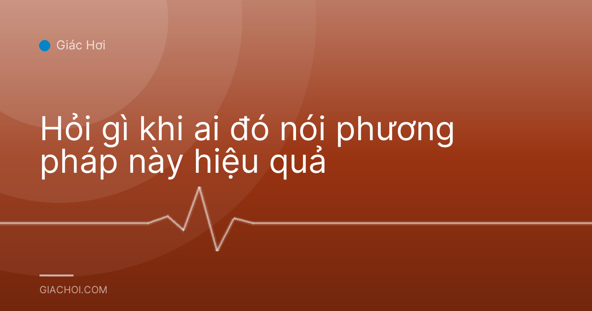 Hỏi gì khi ai đó nói phương pháp này hiệu quả