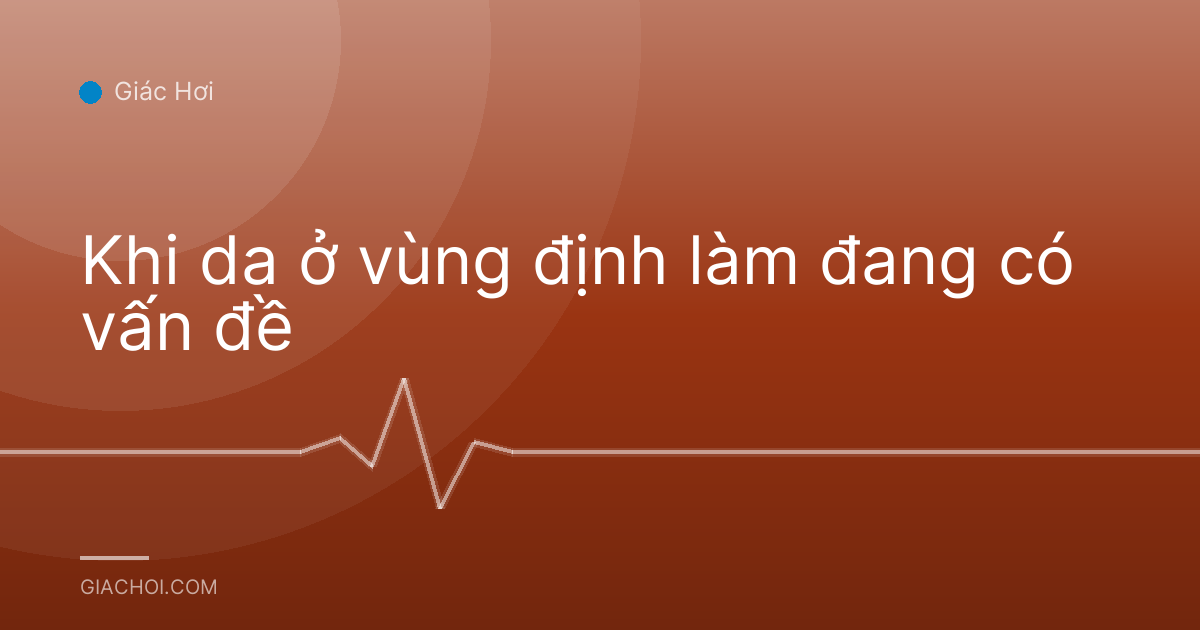 Khi da ở vùng định làm đang có vấn đề
