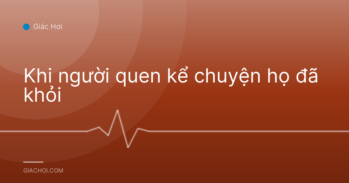 Khi người quen kể chuyện họ đã khỏi
