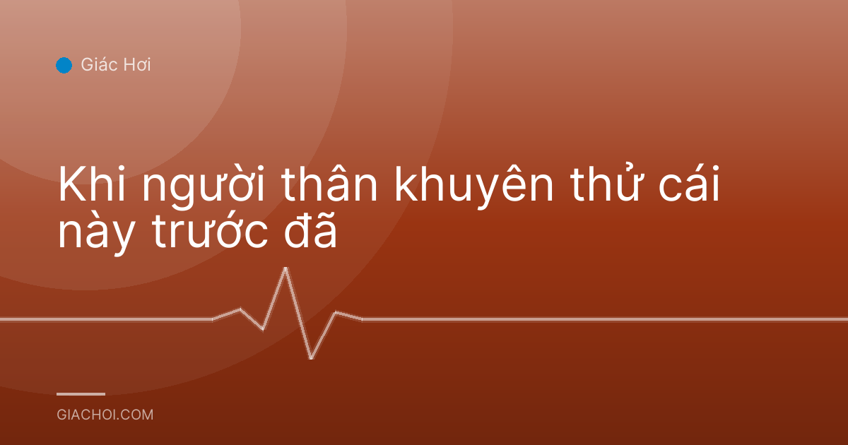 Khi người thân khuyên thử cái này trước đã