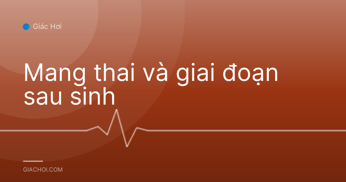 Mang thai và giai đoạn sau sinh