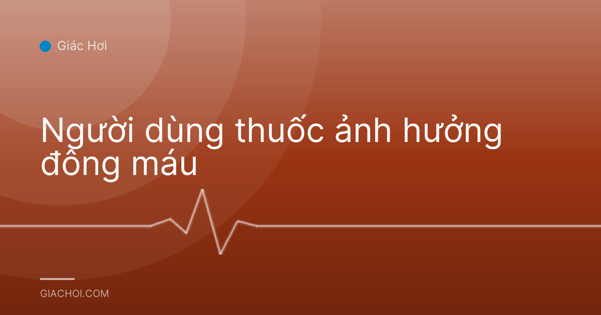 Người dùng thuốc ảnh hưởng đông máu