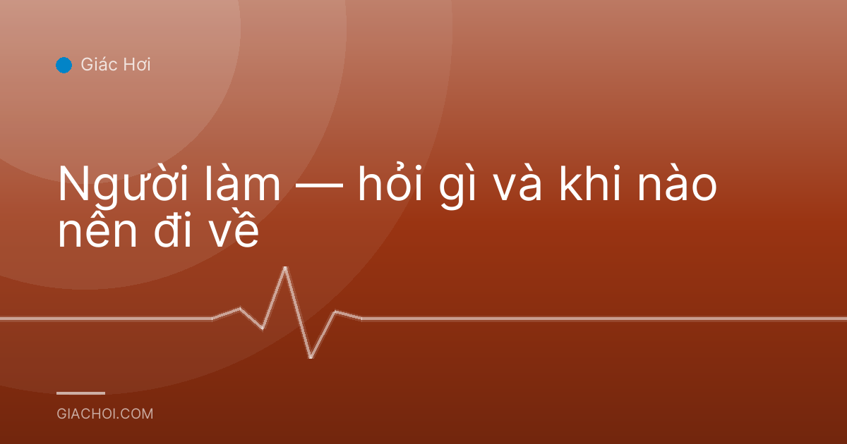 Người làm — hỏi gì và khi nào nên đi về