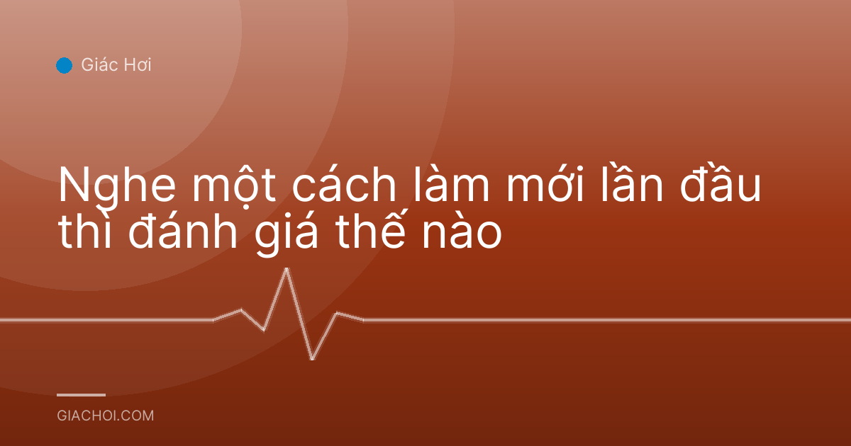 Nghe một cách làm mới lần đầu thì đánh giá thế nào