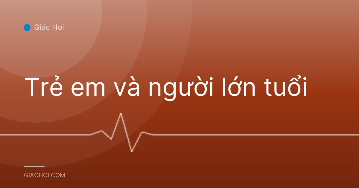 Trẻ em và người lớn tuổi