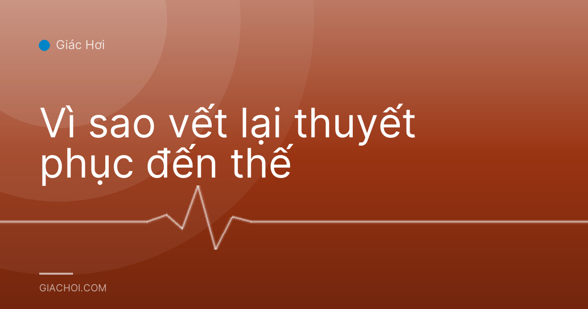 Vì sao vết lại thuyết phục đến thế